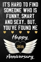 It's Hard To Find Someone Who Is Funny Smart And Sexy But You've Found Me Happy 26th Anniversary: Funny 26 Year Anniversary Gift / Journal / Notebook / Unique 26th Wedding Anniversary Card Alternative 169899611X Book Cover