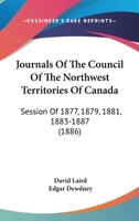 Journals Of The Council Of The Northwest Territories Of Canada: Session Of 1877, 1879, 1881, 1883-1887 1167029453 Book Cover