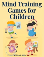 Mind Training Games for Children: Training the Mind's Eye, and Developing the Observation, Develop the Sense of Touch, Training the Ear, Training the Sense of Sight, The Sense of Taste and Smell 1805475274 Book Cover