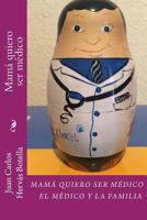 Mama Quiero Ser Medico: El M�dico Y La Familia 1535126930 Book Cover