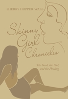 Skinny Girl Chronicles: The Good, the Bad, and the Healing 1665726768 Book Cover