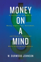 Money on a Mind: A CPA exposes the myths of money, expatriation, retirement, and financial predictions while encouraging happiness 1951731069 Book Cover