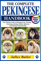 THE COMPLETE PEKINGESE HANDBOOK: The Ultimate Guide to Pekingese Care, Training, Grooming, Feeding, Health, Behavior, and Lifelong Companionship B0HMPB713P Book Cover