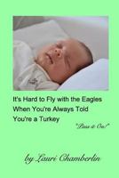 It's Hard to Fly with the Eagles When You're Always Told You're a Turkey: 1366945441 Book Cover