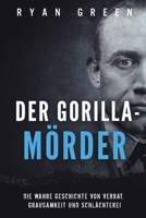 Der Gorilla-Mörder: Die Wahre Geschichte Von Verrat, Grausamkeit Und Schlächterei (Wahres Verbrechen) B0FR8F8MRY Book Cover