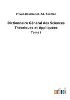 Dictionnaire Général des Sciences Théoriques et Appliquées: Tome I 3752472928 Book Cover
