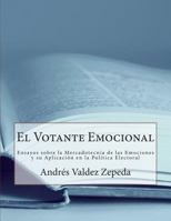 El Votante Emocional: Ensayos Sobre La Mercadotecnia de Las Emociones Y Su Aplicaci�n En La Pol�tica Electoral 1494718413 Book Cover