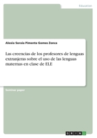 Las creencias de los profesores de lenguas extranjeras sobre el uso de las lenguas maternas en clase de ELE 3346715507 Book Cover