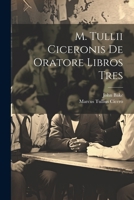 M. Tullii Ciceronis De Oratore Libros Tres 1021667498 Book Cover