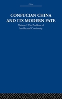 Confucian China and Its Modern Fate. Vol. 1. The Problem of Intellectual Continuity 1138971499 Book Cover