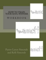 How To Train Your Soul Winner, Workbook 1494925516 Book Cover