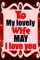 To my lovely wife MAY I love you: Blank Lined composition love notebook and journal it will be the best valentines day gift for wife from husband. 1660818532 Book Cover