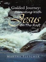 A Guided Journey: Parenting with Jesus in the Raft 1490851976 Book Cover