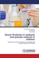 Serum Prolactin in epileptic and pseudo seizures in children: Usefulness of Serum Prolactin in epileptic and pseudo seizures in children 3659392596 Book Cover