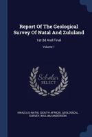 Report Of The Geological Survey Of Natal And Zululand: 1st-3d And Final; Volume 1 1022261800 Book Cover