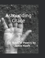 Astounding Grace: A Book of Poetry B09BGJ41XL Book Cover