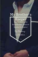 My Brother's Keeper: Blood Makes Us Related But Loyalty Makes Us Family 1723241474 Book Cover