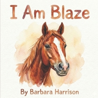 I am Blaze: A Story of a Brave Quarter Horse B0GPY66YBF Book Cover