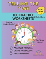 Telling the Time: 100 Practice Worksheets with Solutions Age 6-9: Worksheets: Analogue to Digital, Digital to Analogue & Time Conversion B0CPXTTSMX Book Cover