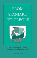 From Spaniard to Creole: The Archaeology of Cultural Formation at Puerto Real, Haiti 0817304983 Book Cover