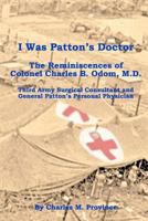 I Was Patton's Doctor: Reminiscences of Charles B. Odom, M.D.; General Patton's Personal Physician & Surgical Consultant to Third Army 1456340743 Book Cover