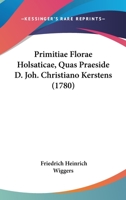 Primitiae Florae Holsaticae, Quas Praeside D. Joh. Christiano Kerstens (1780) 1166157490 Book Cover