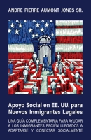 Apoyo social en EE. UU. para nuevos inmigrantes legales: Una guía complementaria para ayudar a los inmigrantes recién llegados a adaptarse y conectar socialmente (Spanish Edition) B0HBCPG6QG Book Cover