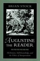 Augustine the Reader: Meditation, Self-Knowledge and the Ethics of Interpretation