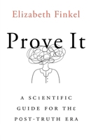 Prove It: A Scientific Guide for the Post-Truth Era 1760642711 Book Cover