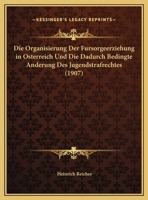 Die Organisierung Der Fursorgeerziehung In Osterreich Und Die Dadurch Bedingte Anderung Des Jugendstrafrechtes (1907) 1161116087 Book Cover