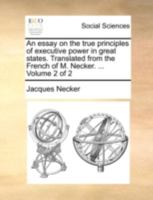 An Essay on the True Principles of Executive Power in Great States; Volume II 1140760114 Book Cover