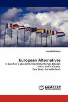 European Alternatives: In Search of a Concept to Help Bridge the Gap Between the EU and its Citizens. Case Study: the Netherlands 3838346211 Book Cover