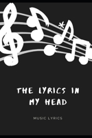 The Lyrics In My Head: Music Lyrics Journal & Songwriting Notebook - Songwriter's Diary To Write In (120 Pages, 6 x 9 in) Gift For Musicians, Students, Music Lovers, Kids, Girl, Men (Music Journals) 1660267927 Book Cover