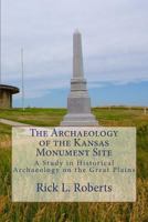 The Archaeology of the Kansas Monument Site: A Study in Historical Archaeology on the Great Plains 150015444X Book Cover