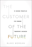 The Customer of the Future: 10 Guiding Principles for Winning Tomorrow's Business 1400213630 Book Cover