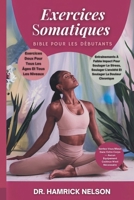 Exercices Somatiques Bible Pour Les Débutants: Entraînements À Faible Impact Pour Soulager Le Stress, Soulager L'anxiété Et Soulager La Douleur Chronique (French Edition) B0DTJYTXG3 Book Cover