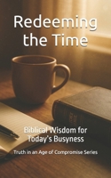 Redeeming the Time: Biblical Wisdom for Today’s Busyness (Truth in an Age of Compromise) B0FJ23KSYD Book Cover