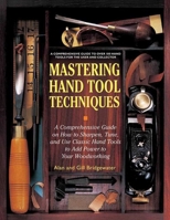 Mastering Hand Tool Techniques: A Comprehensive Guide on How to Sharpen, Tune and Use Classic Hand Tools to Add Power to Your Woodworking 1558704574 Book Cover