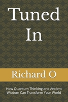Tuned In: How Quantum Thinking and Ancient Wisdom Can Transform Your World B0GXP4C9QL Book Cover