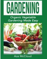 Gardening: Organic Vegetable Gardening Made Easy 1640480315 Book Cover