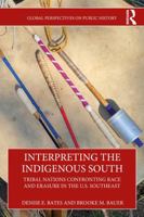 Interpreting the Indigenous South: Tribal Nations Confronting Race and Erasure in the U.S. Southeast (Global Perspectives on Public History) 1032020407 Book Cover