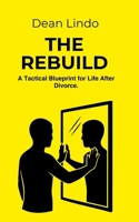THE REBUILD: A Tactical Blueprint for Life After Divorce. B0H71ZR4R4 Book Cover