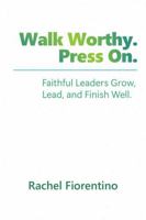Walk Worthy. Press On.: Faithful Leaders Grow, Lead, and Finish Well. B0GQH9G31G Book Cover