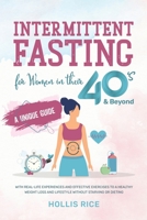 Intermittent Fasting for Women in Their 40s & Beyond: A Unique Guide With Real-Life Experiences and Effective Exercises to A Healthy Weight Loss and Lifestyle Without Starving or Dieting B09BY84Z6S Book Cover