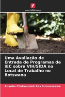 Uma Avaliação de Entrada de Programas de IEC sobre VIH/SIDA no Local de Trabalho no Botswana 6206366707 Book Cover