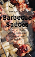 Barbecue Sauces: The Art of Making Sauces, Marinades, Rubs, Glazes and Etc. for Real BBQ 1802834796 Book Cover