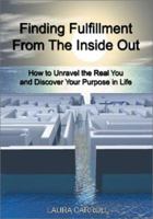 Finding Fulfillment from the Inside Out: How to Unravel the Real You and Discover Your Purpose in Life 1587210193 Book Cover