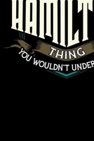 It's A Hamilton Thing You Wouldn't Understand: Funny Alexander Hamilton Blank Composition Notebook for Journaling & Writing (120 Lined Pages, 6" x 9") 1699339996 Book Cover
