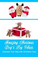 Amazing Christmas Dog’s Toy Ideas: Entertain Your Dog with Christmas Toys: Christmas Toy for Dog B08MSHCN26 Book Cover