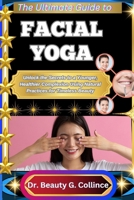 THE ULTIMATE GUIDE TO FACIAL YOGA: Unlock the Secrets to a Younger, Healthier Complexion Using Natural Practices for Timeless Beauty B0FHG8SV5W Book Cover